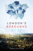 London's boroughs at 50 / Tony Travers.