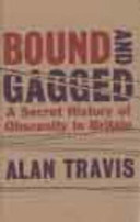 Bound and gagged : a secret history of obscenity in Britain / Alan Travis.