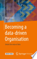 Becoming a data-driven Organisation Unlock the value of data / by Martin Treder.