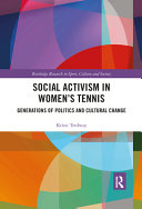 Social activism in women's tennis generations of politics and cultural change / Kristi Tredway.