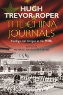 The China journals ideology and intrigue in the 1960s / Hugh Trevor-Roper ; editor, Richard Davenport-Hines.