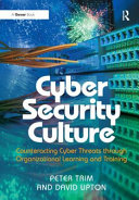 Cyber security culture : counteracting cyber threats through organizational learning and training / Peter Trim and David Upton.