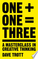 One plus one equals three : a masterclass in creative thinking / Dave Trott.