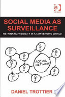 Social media as surveillance : rethinking visibility in a converging world / Daniel Trottier.