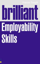 Brilliant employability skills : how to stand out from the crowd in the graduate job market / Frances Trought.