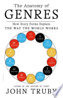 Anatomy of genres how story forms explain the way the world works / Truby John.