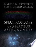 Spectroscopy for amateur astronomers : recording, processing, analysis, and interpretation / Marc F.M. Trypsteen, Richard Walker.