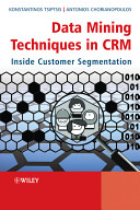 Data mining techniques in CRM : inside customer segmentation / Konstantinos Tsiptsis, Antonios Chorianopoulos.