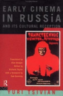 Early cinema in Russia and its cultural reception / Yuri Tsivian ; translated by Alan Bodger ; with a foreword by Tom Gunning ; edited by Richard Taylor.