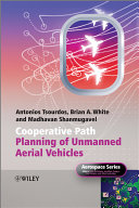 Cooperative path planning of unmanned aerial vehicles / Antonios Tsourdos, Brian White and Madhavan Shanmugavel.