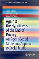 Against the hypothesis of the end of privacy : an agent-based modelling approach to social media / Paola Tubaro, Antonio A. Casilli, Yasaman Sarabi.