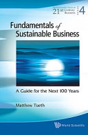 Fundamentals of sustainable business : a guide for the next 100 years / Matthew Tueth.