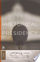 The rhetorical presidency Jeffrey K. Tulis ; with a new foreword by Russell Muirhead.