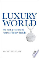 Luxury world the past, present and future of luxury brands / Mark Tungate.