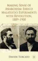 Making sense of anarchism : Errico Malatesta's experiments with revolution, 1889-1900 / Davide Turcato.