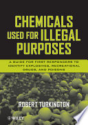 Chemicals used for illegal purposes : a guide for first responders to identify explosives, recreational drugs and poisons / Robert Turkington.