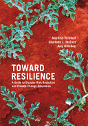 Toward resilience : a guide to disaster risk reduction and climate change adaptation / Marilise Turnbull, Charlotte L. Sterrett, Amy Hilleboe.