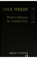 Max Weber : from history to modernity / Bryan S. Turner.