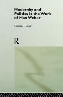 Modernity and politics in the work of Max Weber / Charles Turner.
