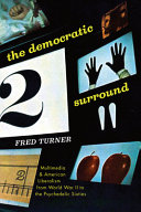 The democratic surround : multimedia & American liberalism from World War II to the psychedelic sixties / Fred Turner.