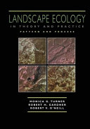 Landscape ecology in theory and practice : pattern and process / Monica G. Turner, Robert H. Gardner, Robert V. O'Neill.