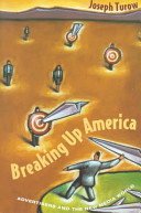 Breaking up America : advertisers and the new media world / Joseph Turow.