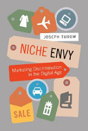 Niche envy : marketing discrimination in the digital age / Joseph Turow.