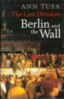 The last division : Berlin and the Wall / Ann Tusa.