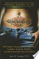Generation me : why today's young Americans are more confident, assertive, entitled - and more miserable than ever before / Jean M. Twenge.