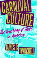 Carnival culture : the trashing of taste in America / James B. Twitchell..