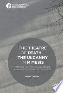 The theatre of death - the uncanny in mimesis Tadeusz Kantor, Aby Warburg, and an iconology of the actor / Mischa Twitchin.
