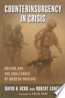 Counterinsurgency in crisis Britain and the challenges of modern warfare / David H. Ucko and Robert Egnell.