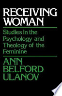 Receiving woman : studies in the psychology and theology of the feminine / by Ann Belford Ulanov.