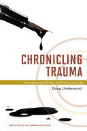 Chronicling trauma : journalists and writers on violence and loss / Doug Underwood.