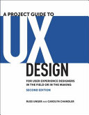 A project guide to UX design : for user experience designers in the field or in the making / Russ Unger and Carolyn Chandler.
