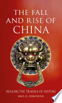 The fall and rise of China healing the trauma of history / Paul Unschuld.