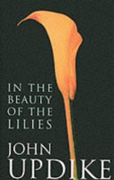 In the beauty of the lilies / John Updike.