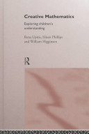 Creative mathematics : exploring children's understanding / Rena Upitis, Eileen Phillips and William Higginson.