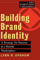 Building brand identity : a strategy for success in a hostile marketplace / Lynn B. Upshaw.