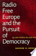 Radio Free Europe and the pursuit of democracy : my war within the cold war / George R. Urban.