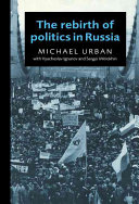The rebirth of politics in Russia / Michael Urban, Vyacheslav Igrunov, Sergei Mitrokhin.