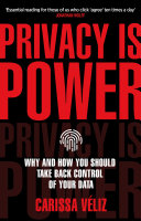 Privacy is power : why and how you should take back control of your data / Carissa Véliz.