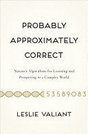 Probably approximately correct : nature's algorithms for learning and prospering in a complex world / Leslie Valiant.