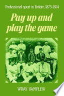 Pay Up and Play the Game : Professional Sport in Britain, 1875-1914 / Wray Vamplew.