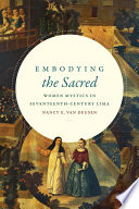 Embodying the sacred : women mystics in seventeenth-century Lima / Nancy E. van Deusen.