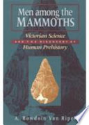 Men among the mammoths : Victorian science and the discovery of human prehistory / A. Bowdoin Van Riper.