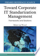 Toward corporate IT standardization management frameworks and solutions / Robert van Wessel.