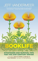 Booklife : strategies & survival tips for the 21st-century writer / Jeff VanderMeer ; with contributions from Matt Staggs ... [et al].