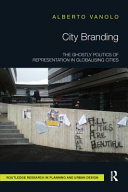 City branding : the ghostly politics of representation in globalising cities / Alberto Vanolo.