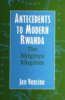 Antecedents to modern Rwanda : the Nyiginya kingdom / Jan Vansina ; translated by the author.